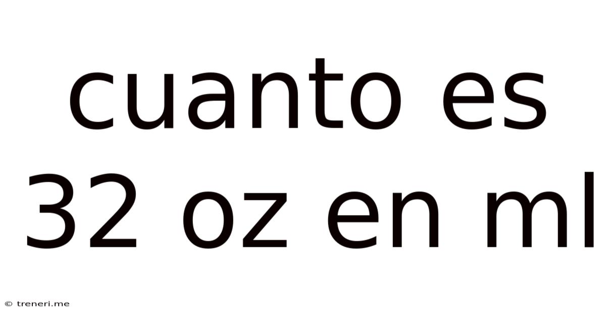 Cuanto Es 32 Oz En Ml