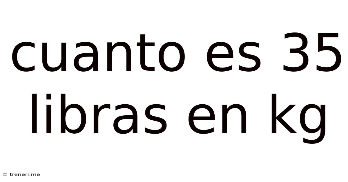 Cuanto Es 35 Libras En Kg