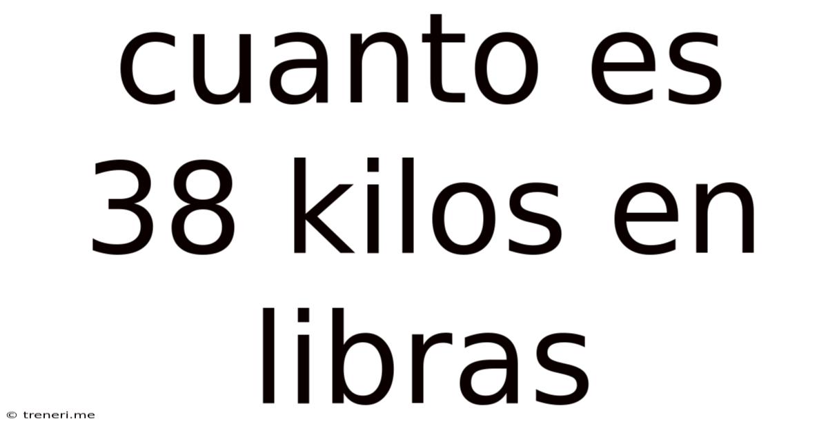 Cuanto Es 38 Kilos En Libras