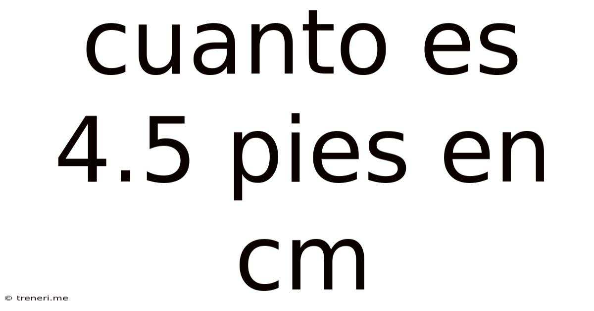 Cuanto Es 4.5 Pies En Cm