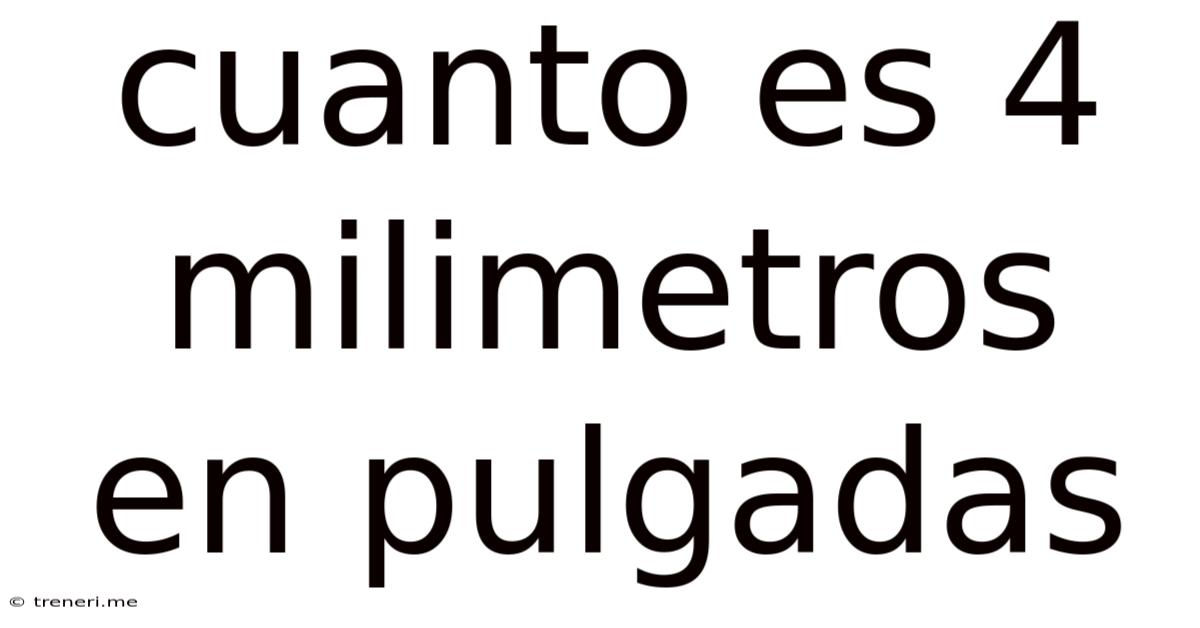 Cuanto Es 4 Milimetros En Pulgadas