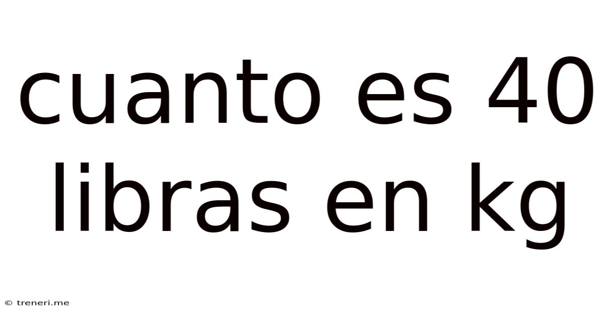 Cuanto Es 40 Libras En Kg