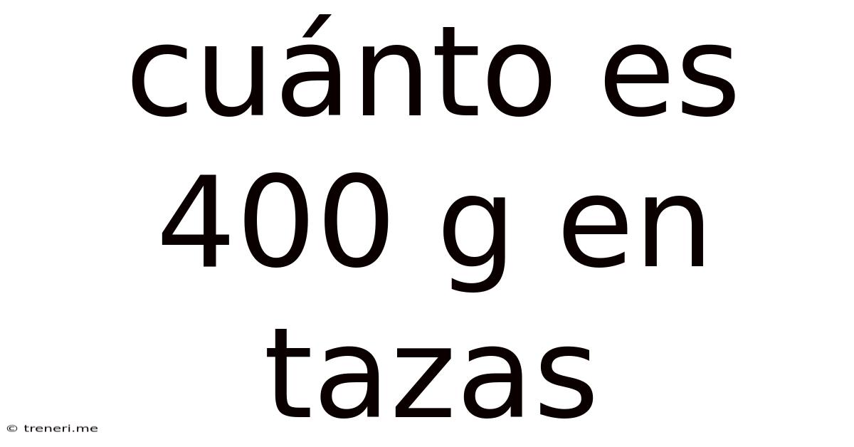 Cuánto Es 400 G En Tazas