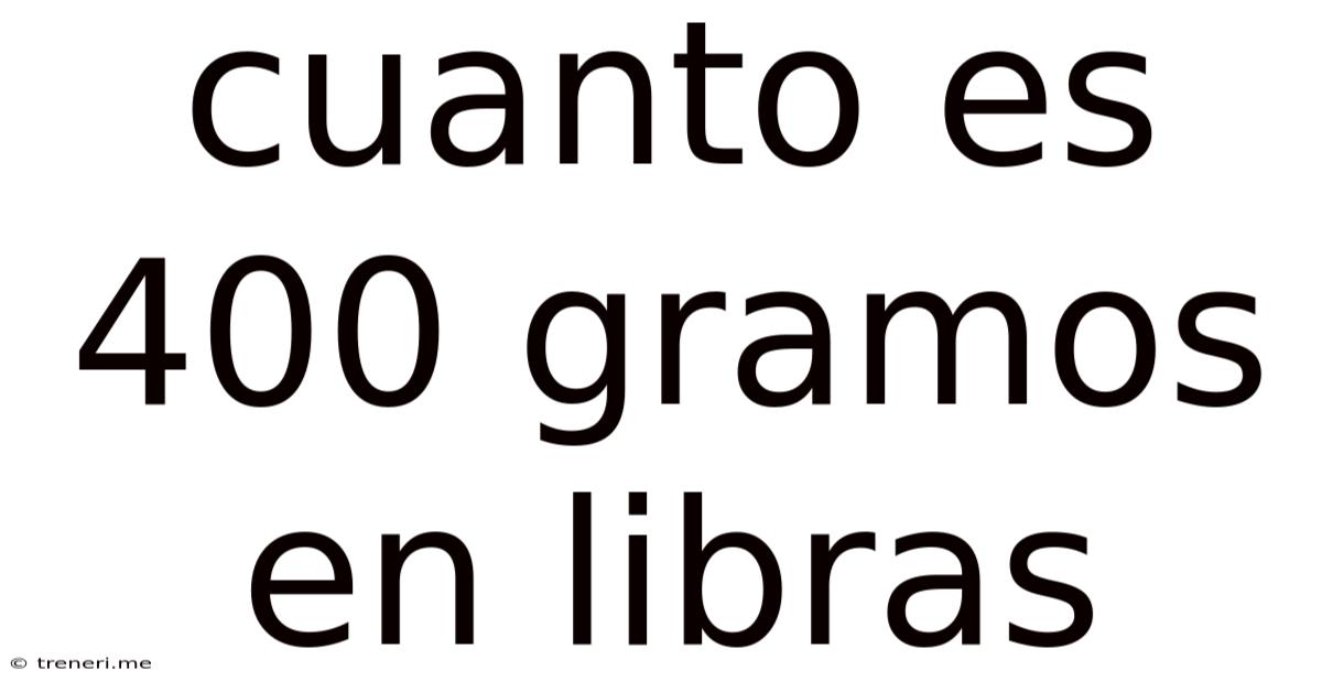 Cuanto Es 400 Gramos En Libras