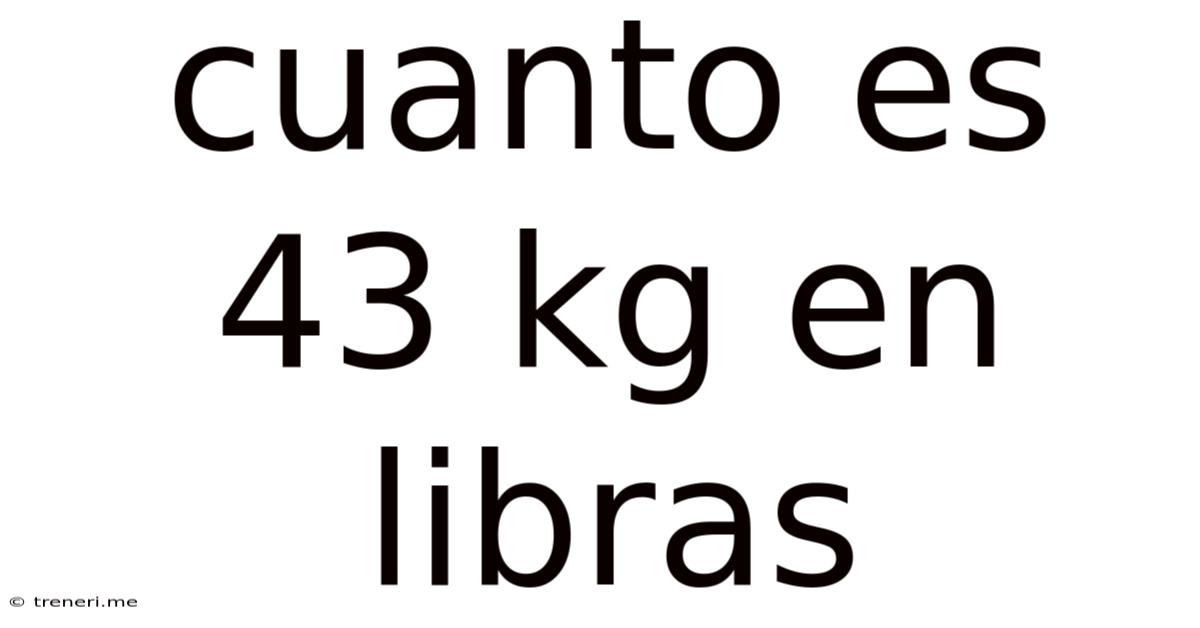 Cuanto Es 43 Kg En Libras