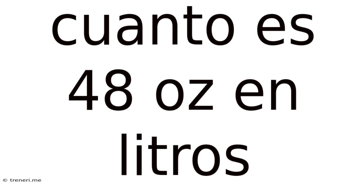 Cuanto Es 48 Oz En Litros