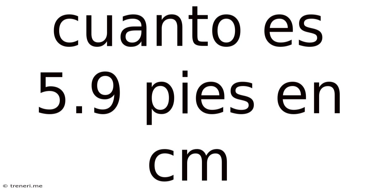 Cuanto Es 5.9 Pies En Cm