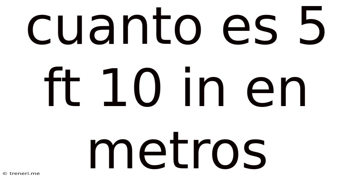 Cuanto Es 5 Ft 10 In En Metros