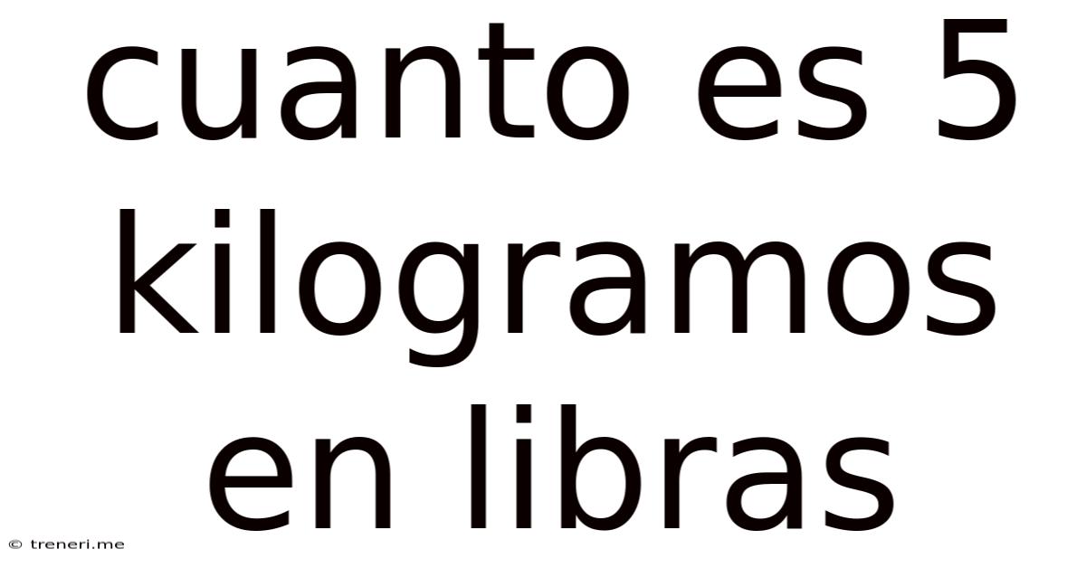 Cuanto Es 5 Kilogramos En Libras
