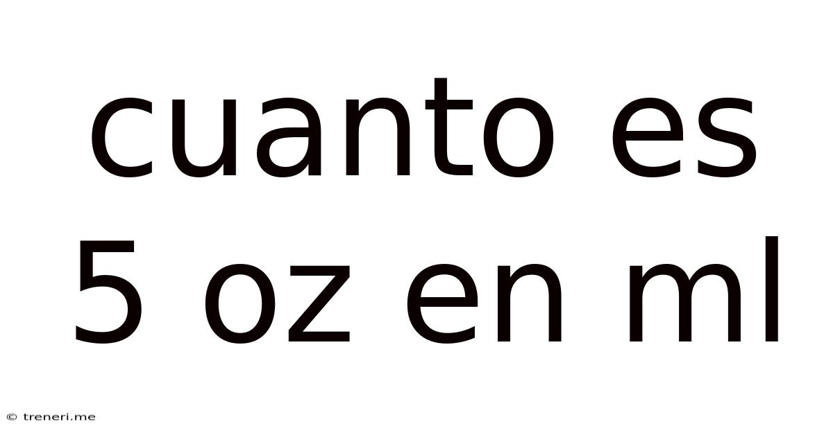 Cuanto Es 5 Oz En Ml