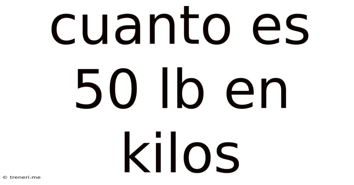 Cuanto Es 50 Lb En Kilos
