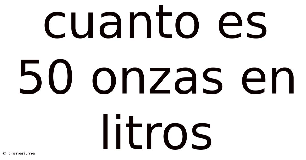 Cuanto Es 50 Onzas En Litros