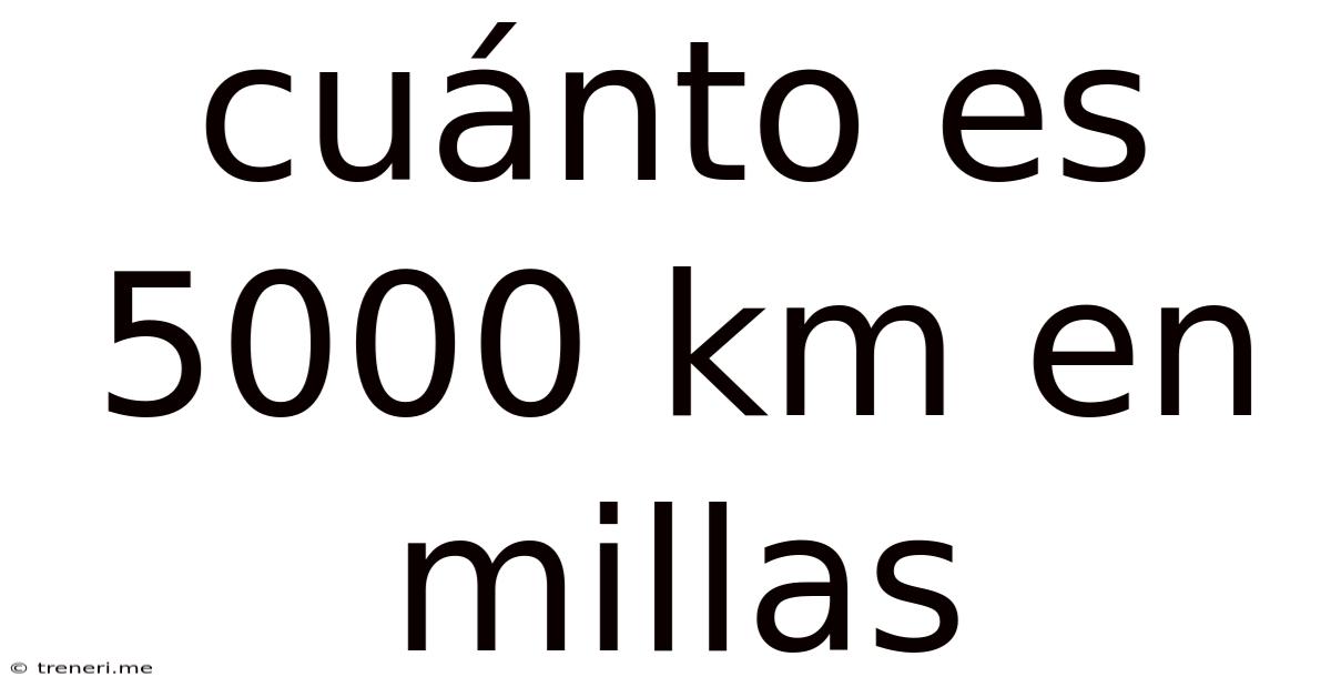 Cuánto Es 5000 Km En Millas