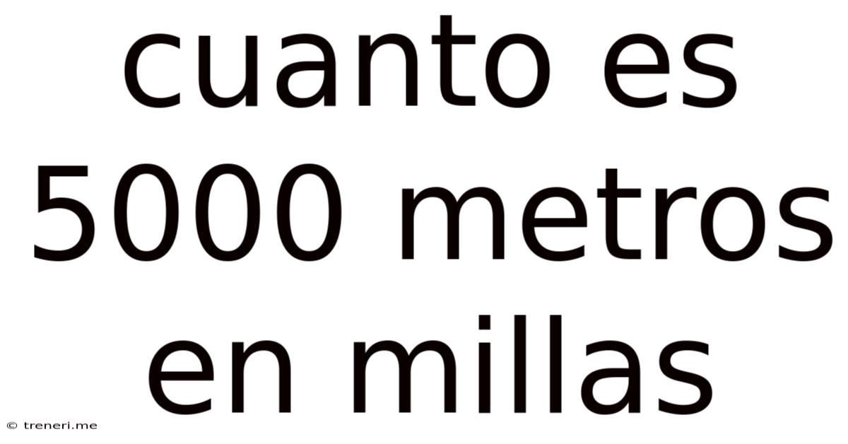 Cuanto Es 5000 Metros En Millas