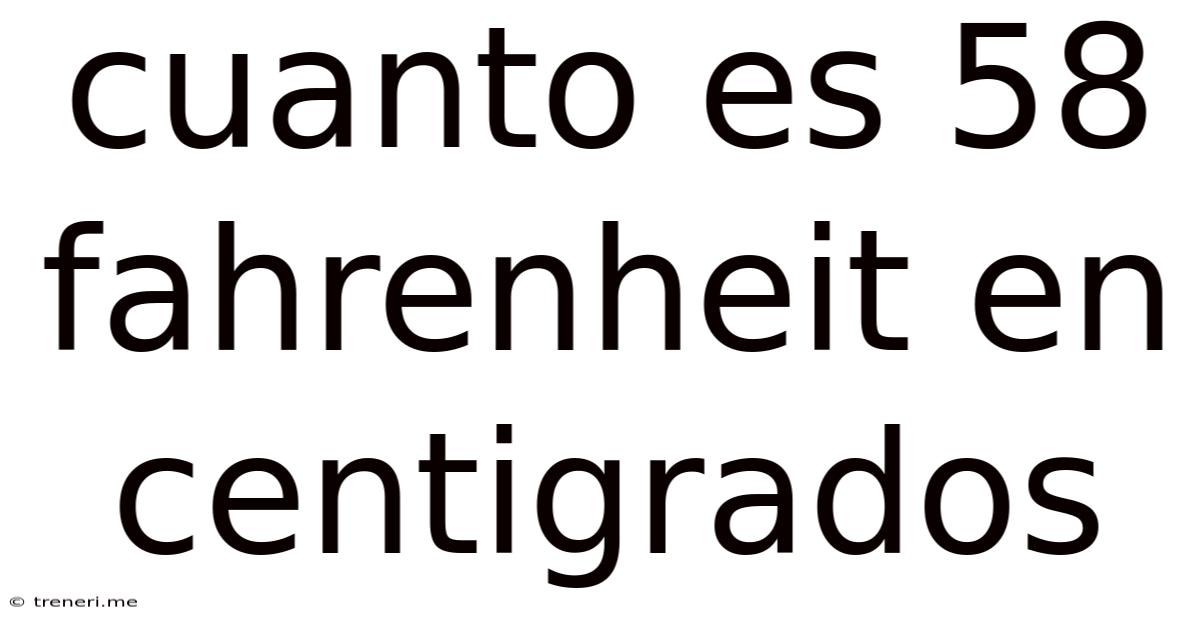 Cuanto Es 58 Fahrenheit En Centigrados