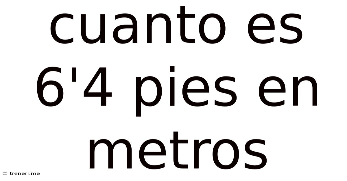 Cuanto Es 6'4 Pies En Metros
