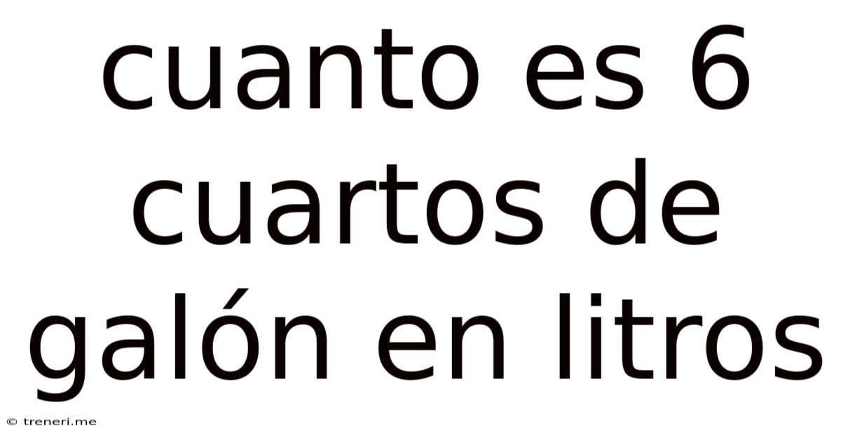 Cuanto Es 6 Cuartos De Galón En Litros