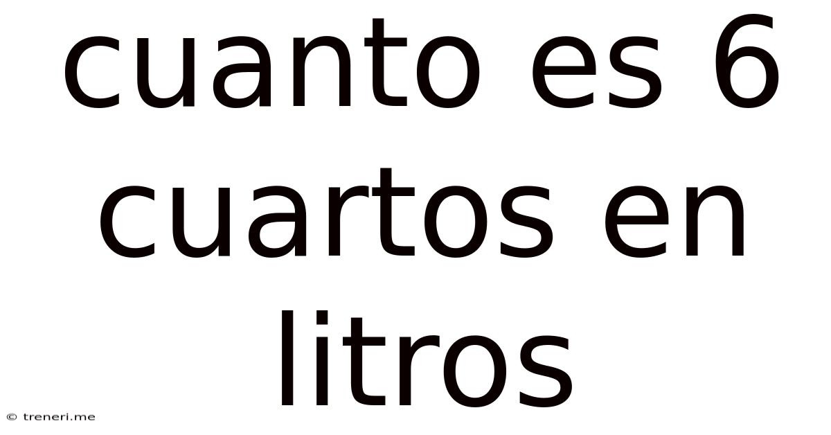 Cuanto Es 6 Cuartos En Litros