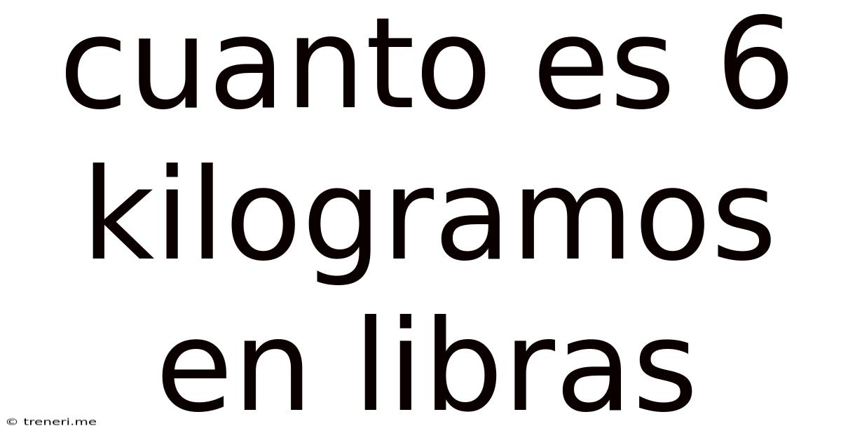 Cuanto Es 6 Kilogramos En Libras