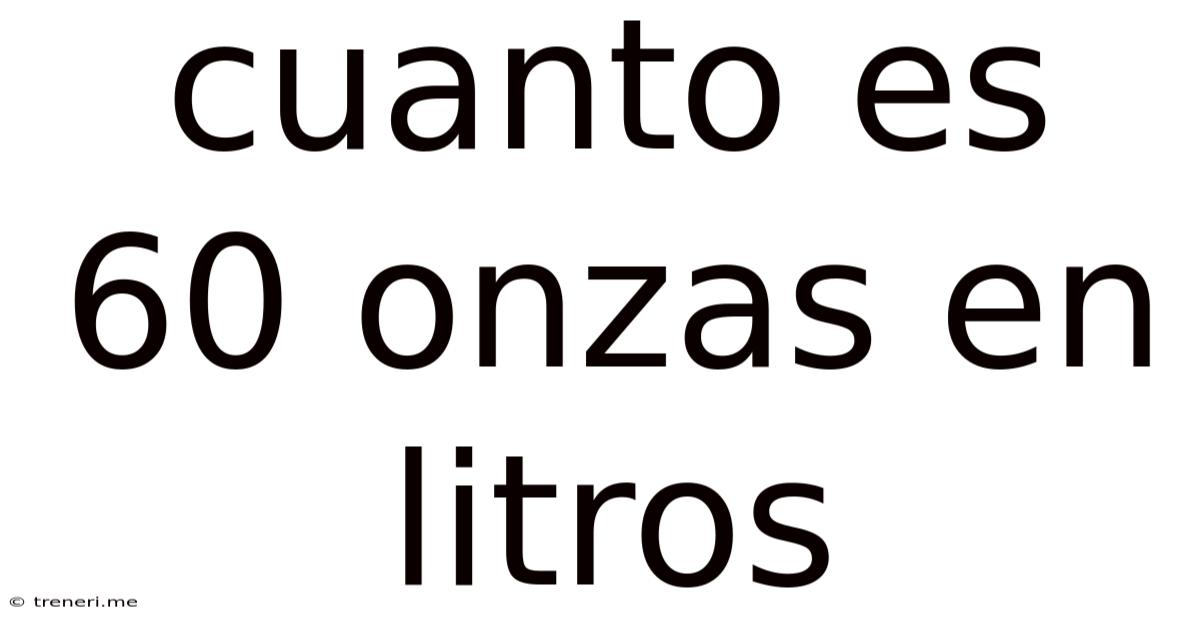 Cuanto Es 60 Onzas En Litros