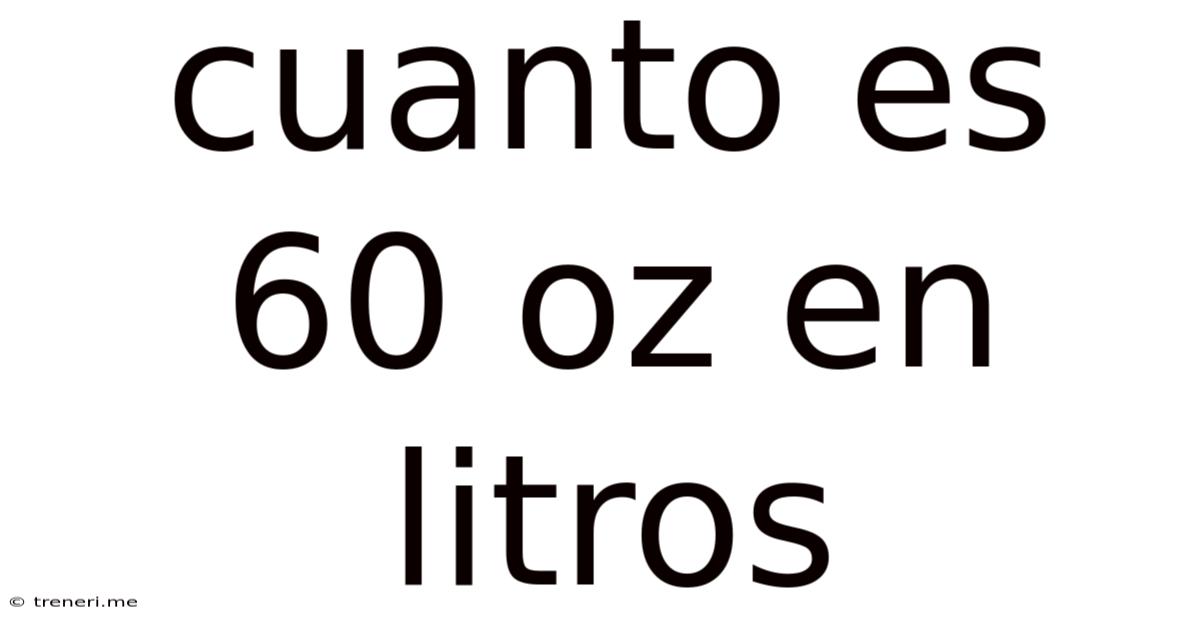 Cuanto Es 60 Oz En Litros