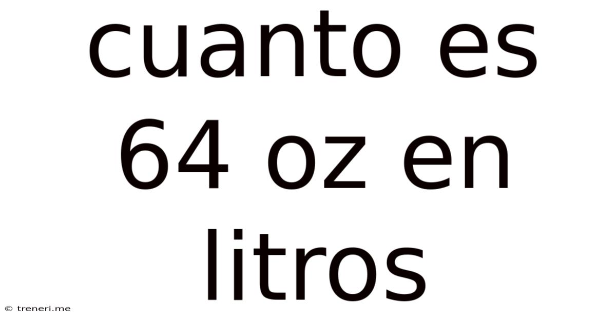 Cuanto Es 64 Oz En Litros