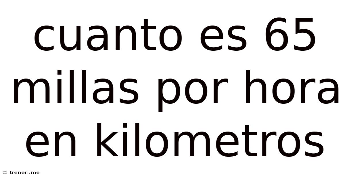 Cuanto Es 65 Millas Por Hora En Kilometros