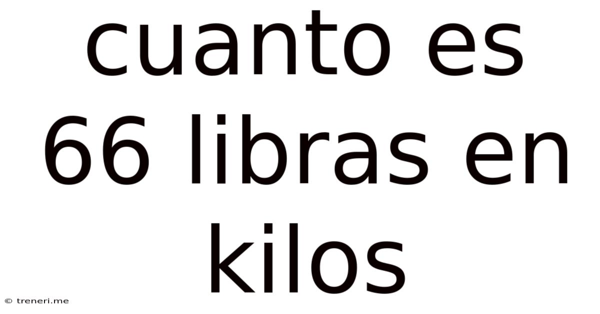 Cuanto Es 66 Libras En Kilos