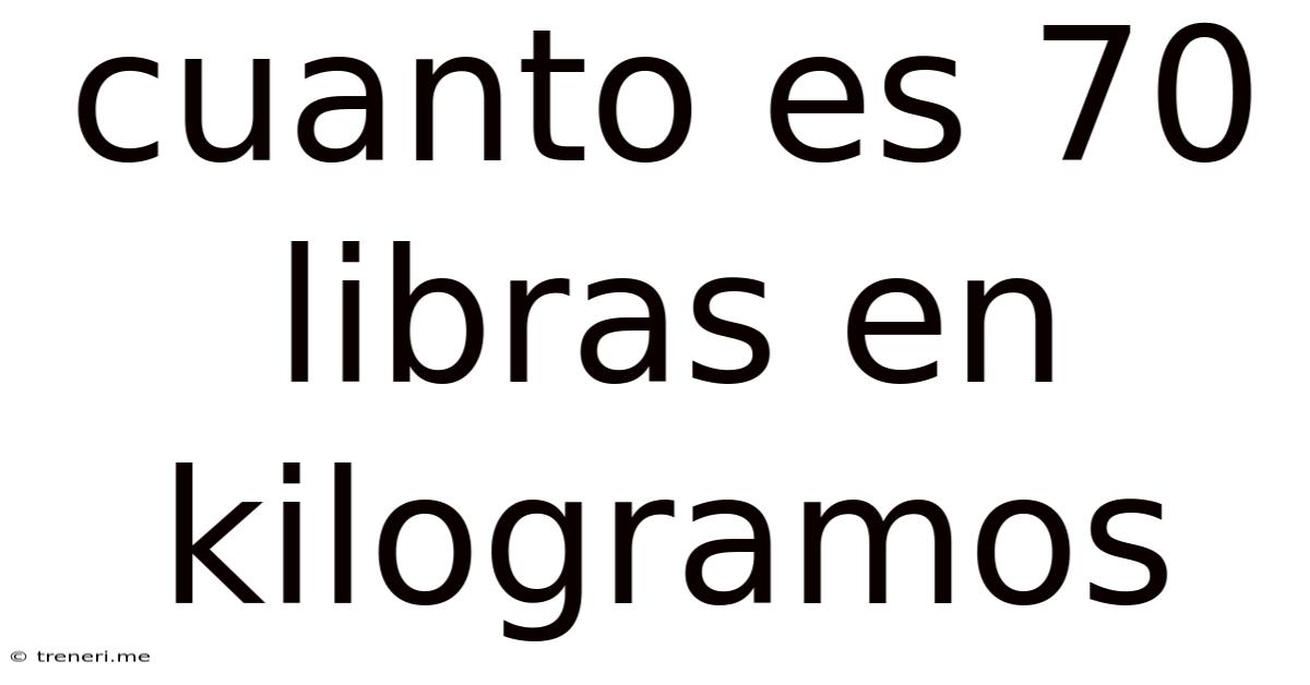 Cuanto Es 70 Libras En Kilogramos