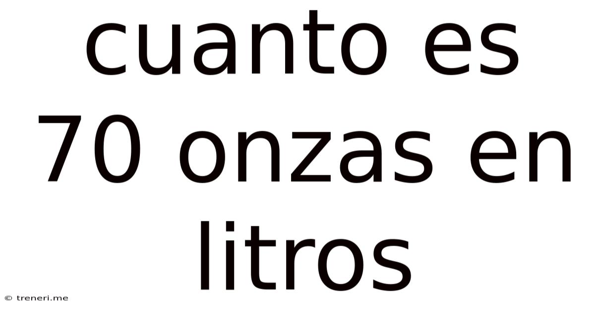 Cuanto Es 70 Onzas En Litros