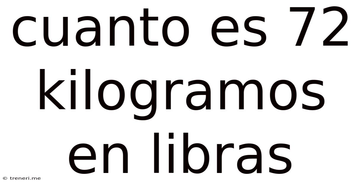 Cuanto Es 72 Kilogramos En Libras