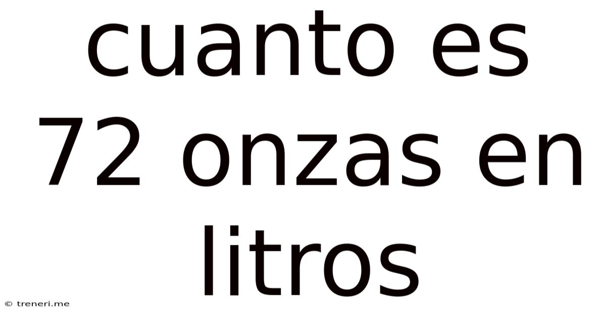Cuanto Es 72 Onzas En Litros