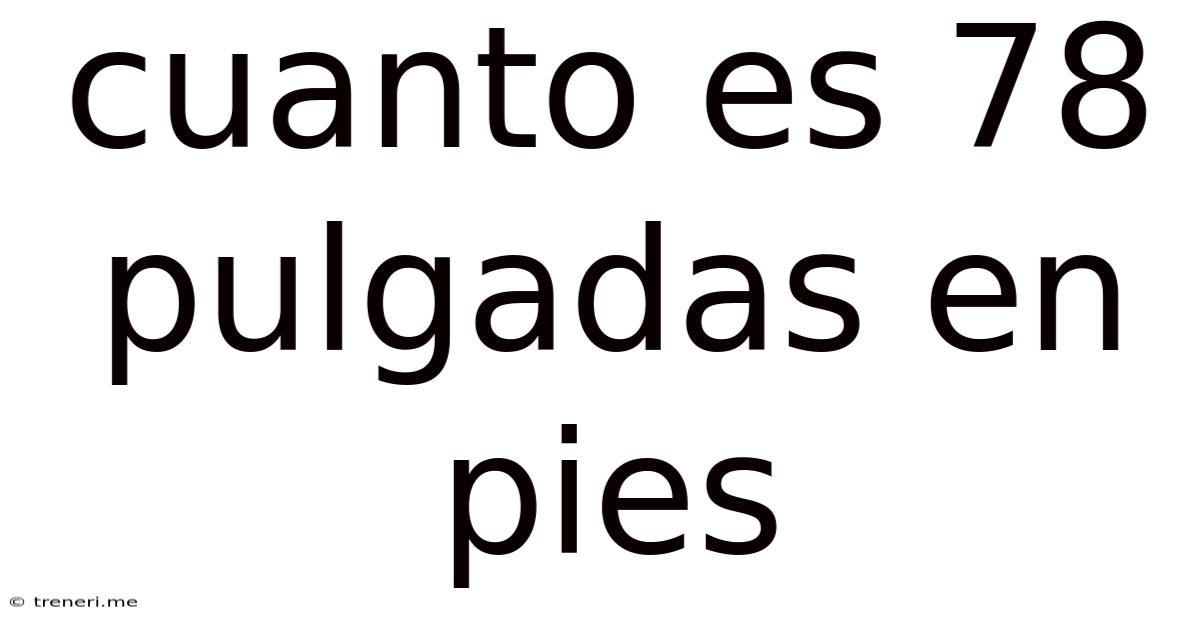 Cuanto Es 78 Pulgadas En Pies