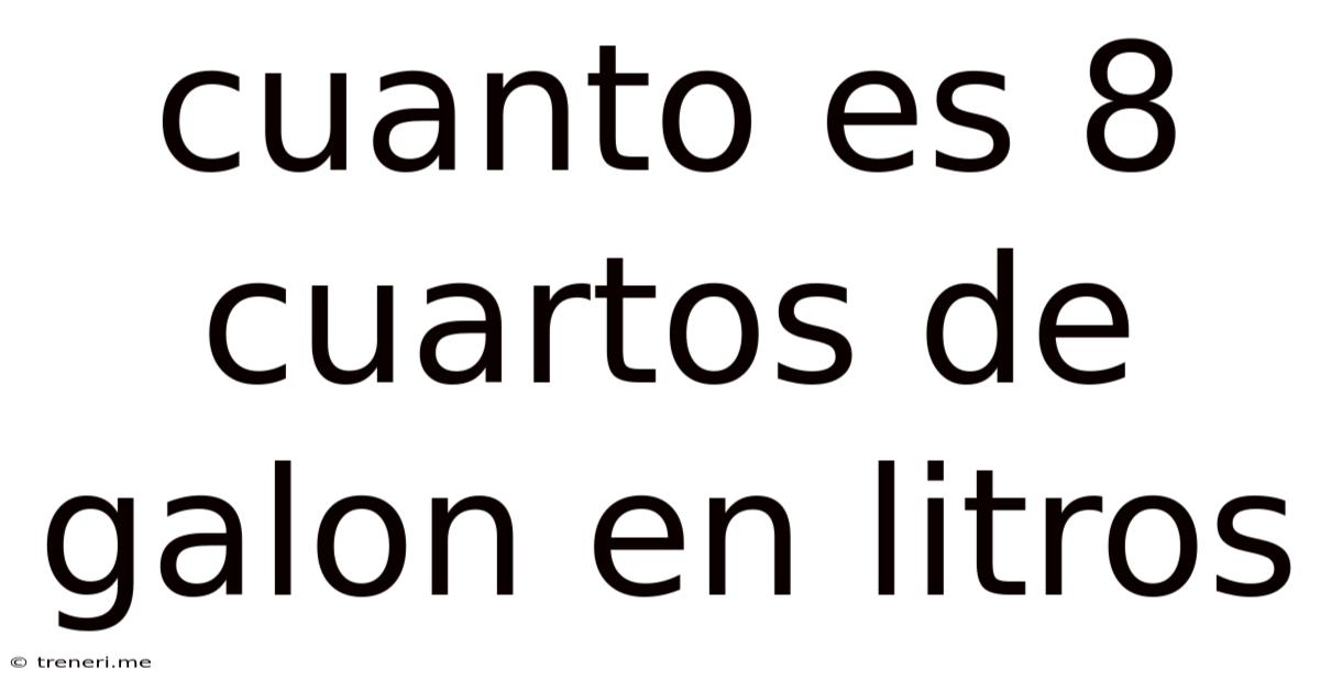 Cuanto Es 8 Cuartos De Galon En Litros