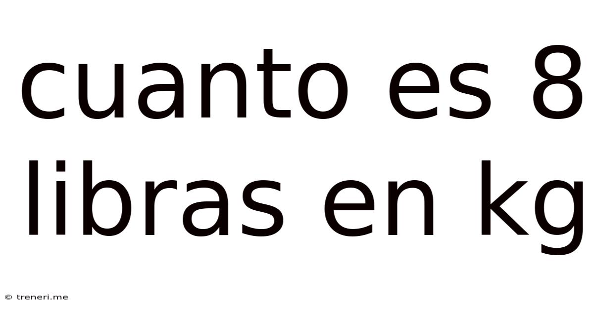 Cuanto Es 8 Libras En Kg