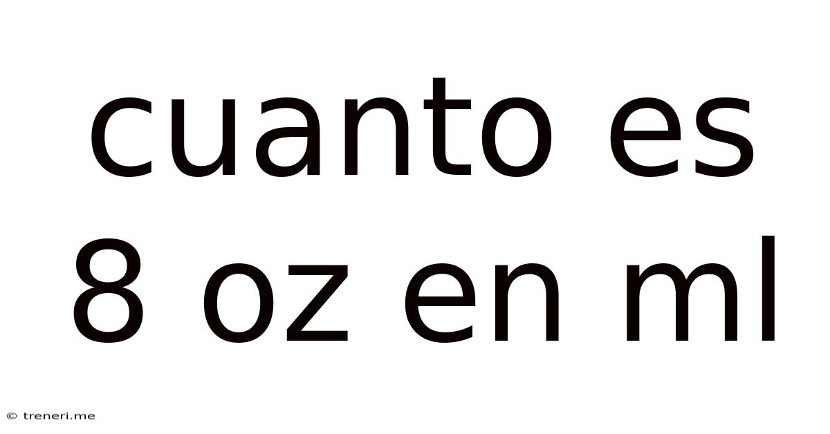 Cuanto Es 8 Oz En Ml