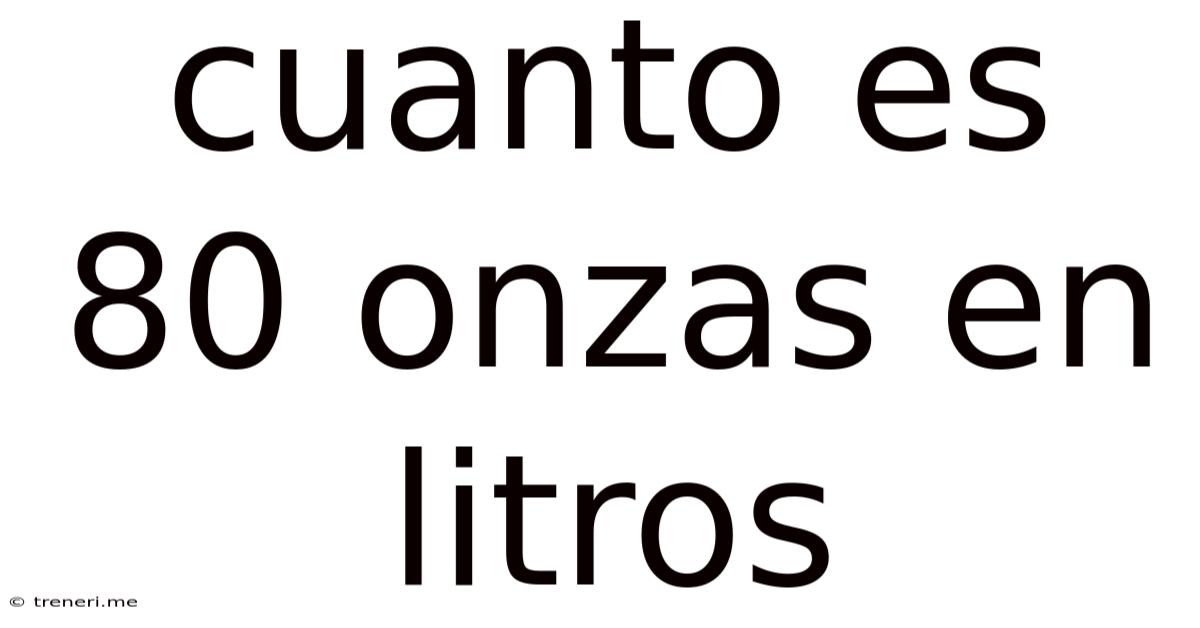 Cuanto Es 80 Onzas En Litros