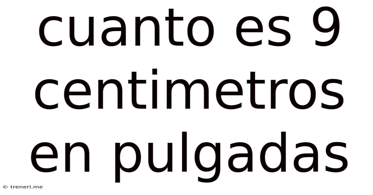 Cuanto Es 9 Centimetros En Pulgadas