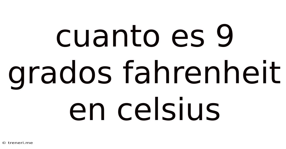 Cuanto Es 9 Grados Fahrenheit En Celsius