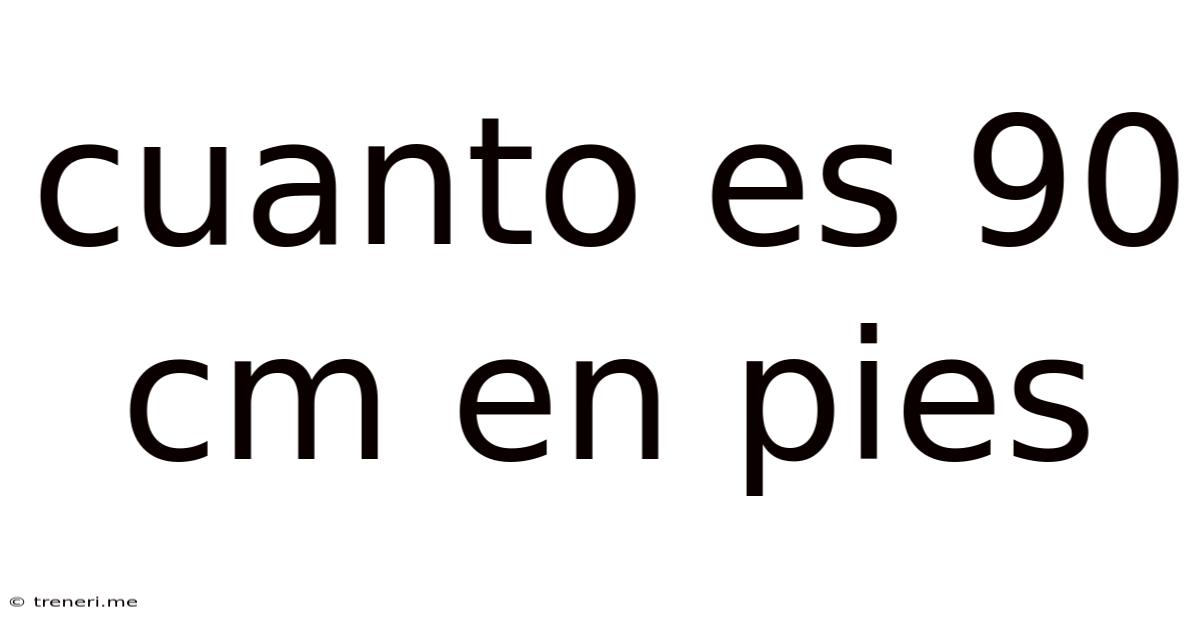 Cuanto Es 90 Cm En Pies