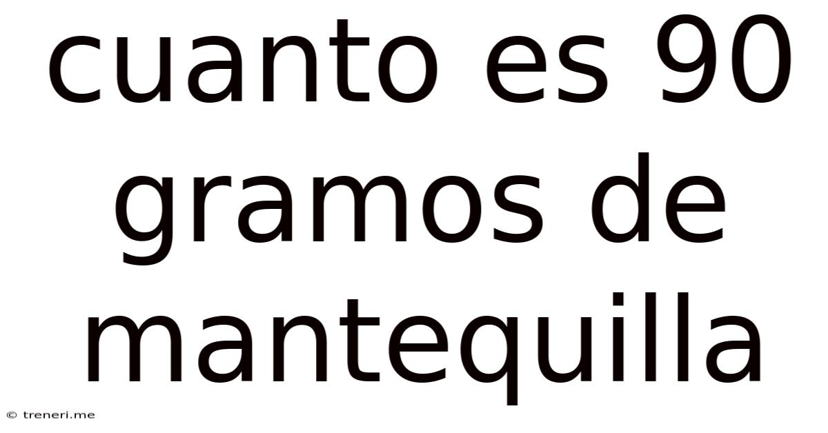 Cuanto Es 90 Gramos De Mantequilla