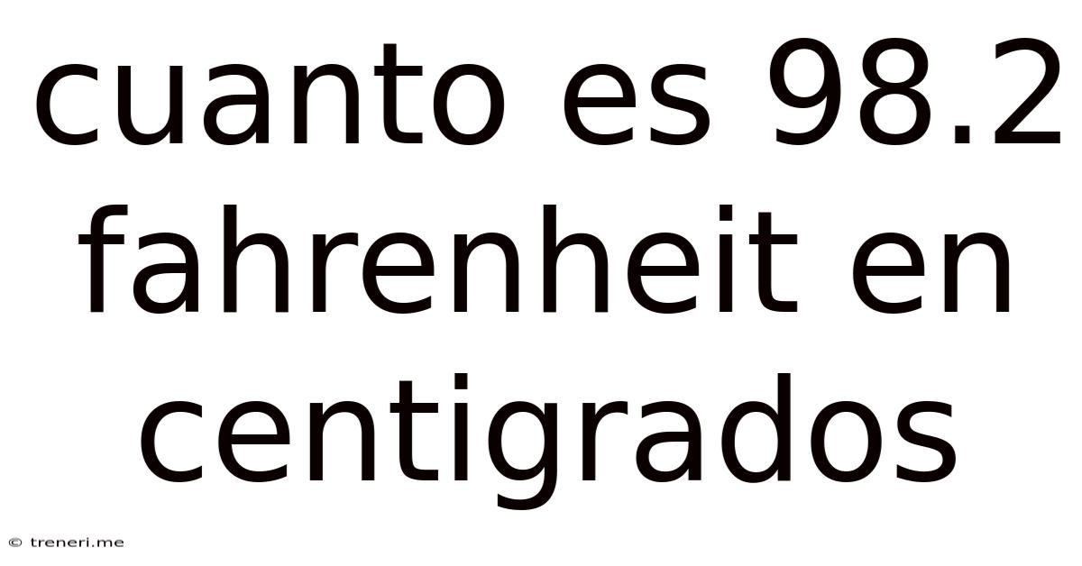 Cuanto Es 98.2 Fahrenheit En Centigrados