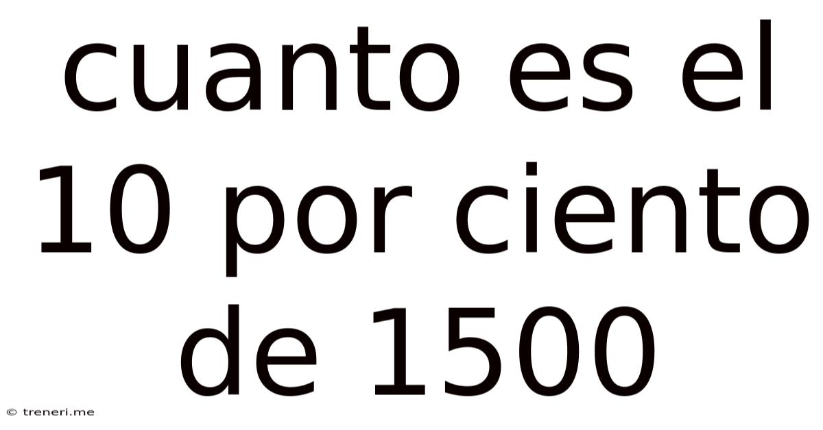 Cuanto Es El 10 Por Ciento De 1500