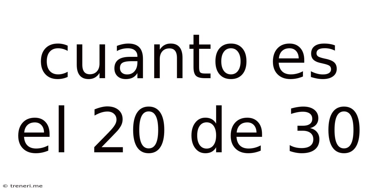 Cuanto Es El 20 De 30