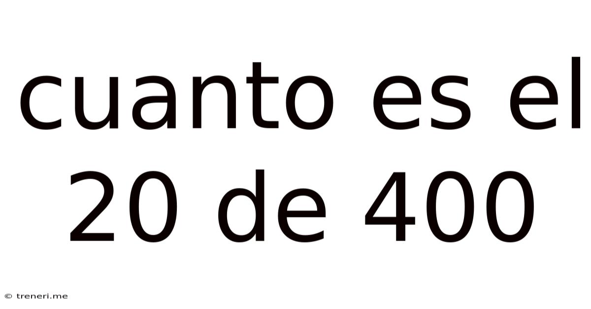 Cuanto Es El 20 De 400