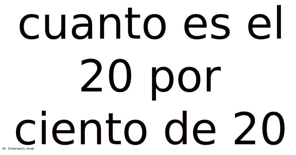 Cuanto Es El 20 Por Ciento De 20