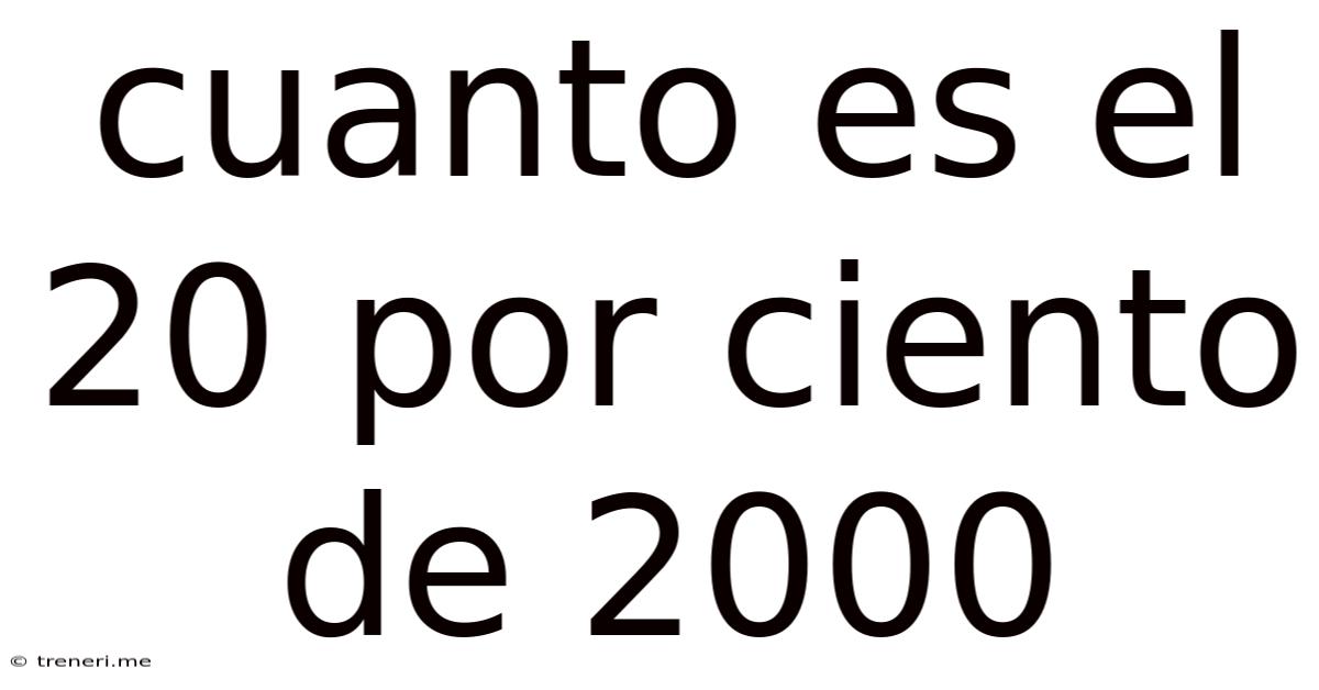 Cuanto Es El 20 Por Ciento De 2000