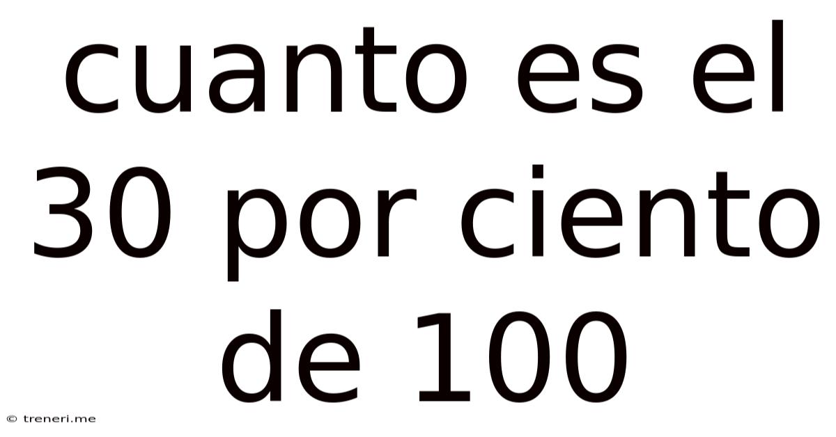 Cuanto Es El 30 Por Ciento De 100