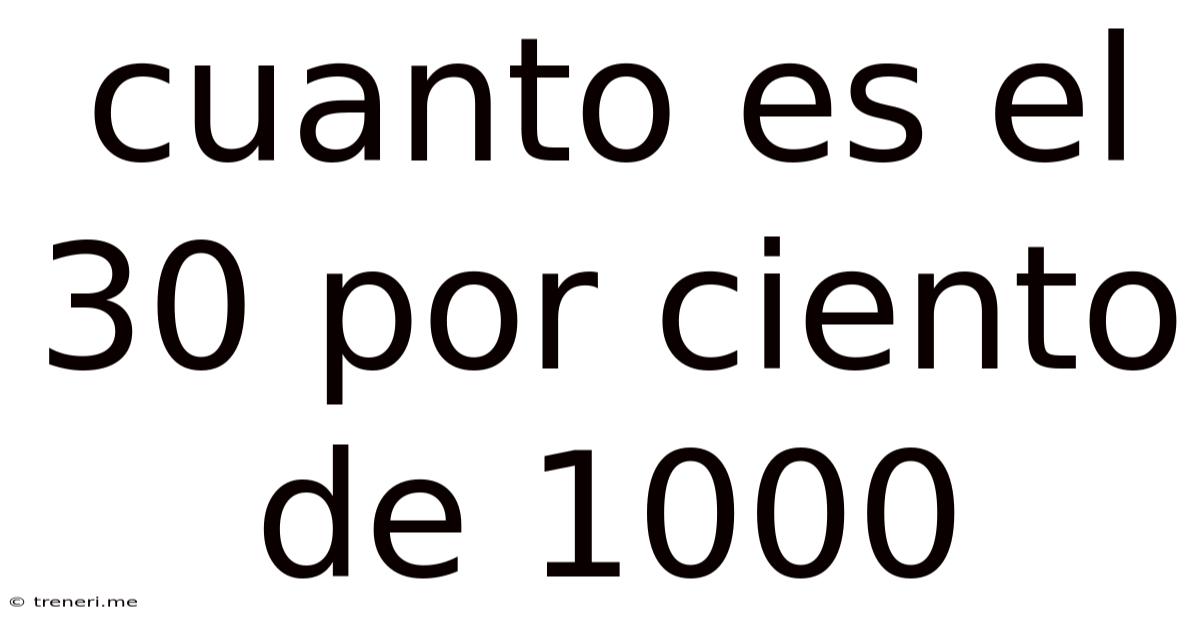 Cuanto Es El 30 Por Ciento De 1000