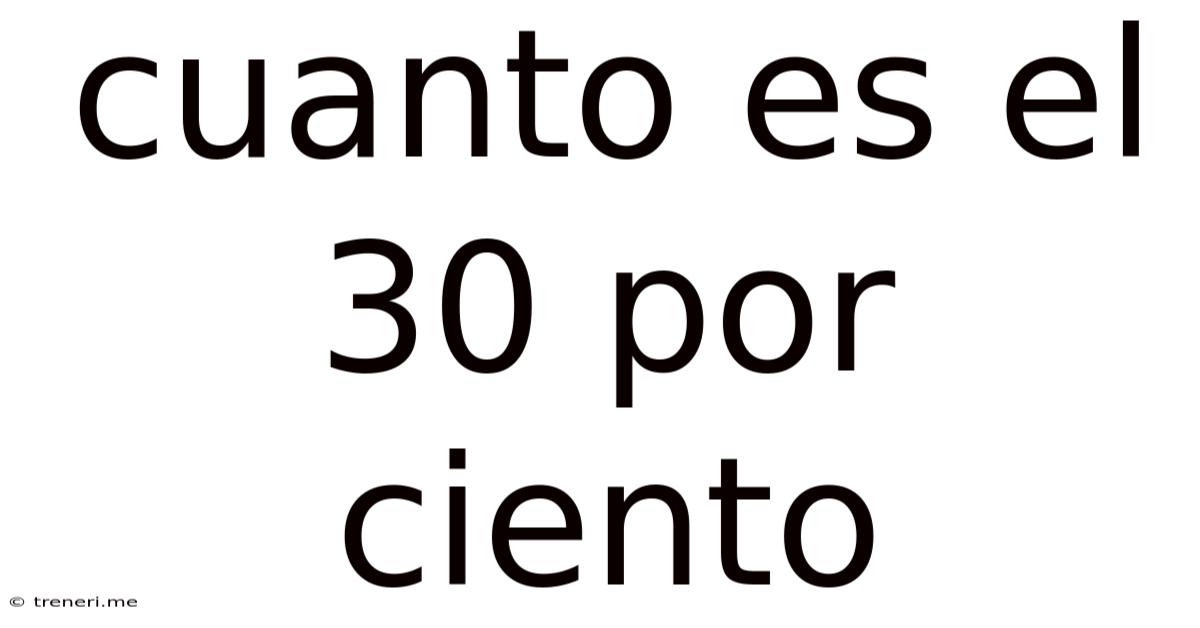 Cuanto Es El 30 Por Ciento